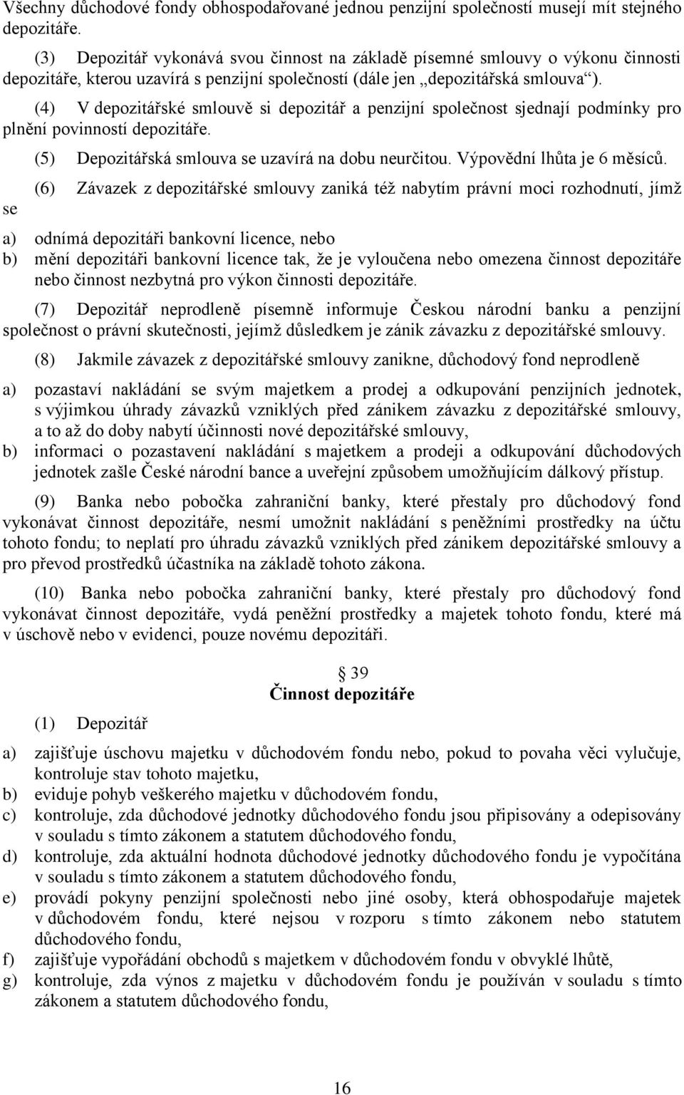 (4) V depozitářské smlouvě si depozitář a penzijní společnost sjednají podmínky pro plnění povinností depozitáře. se (5) Depozitářská smlouva se uzavírá na dobu neurčitou. Výpovědní lhůta je 6 měsíců.