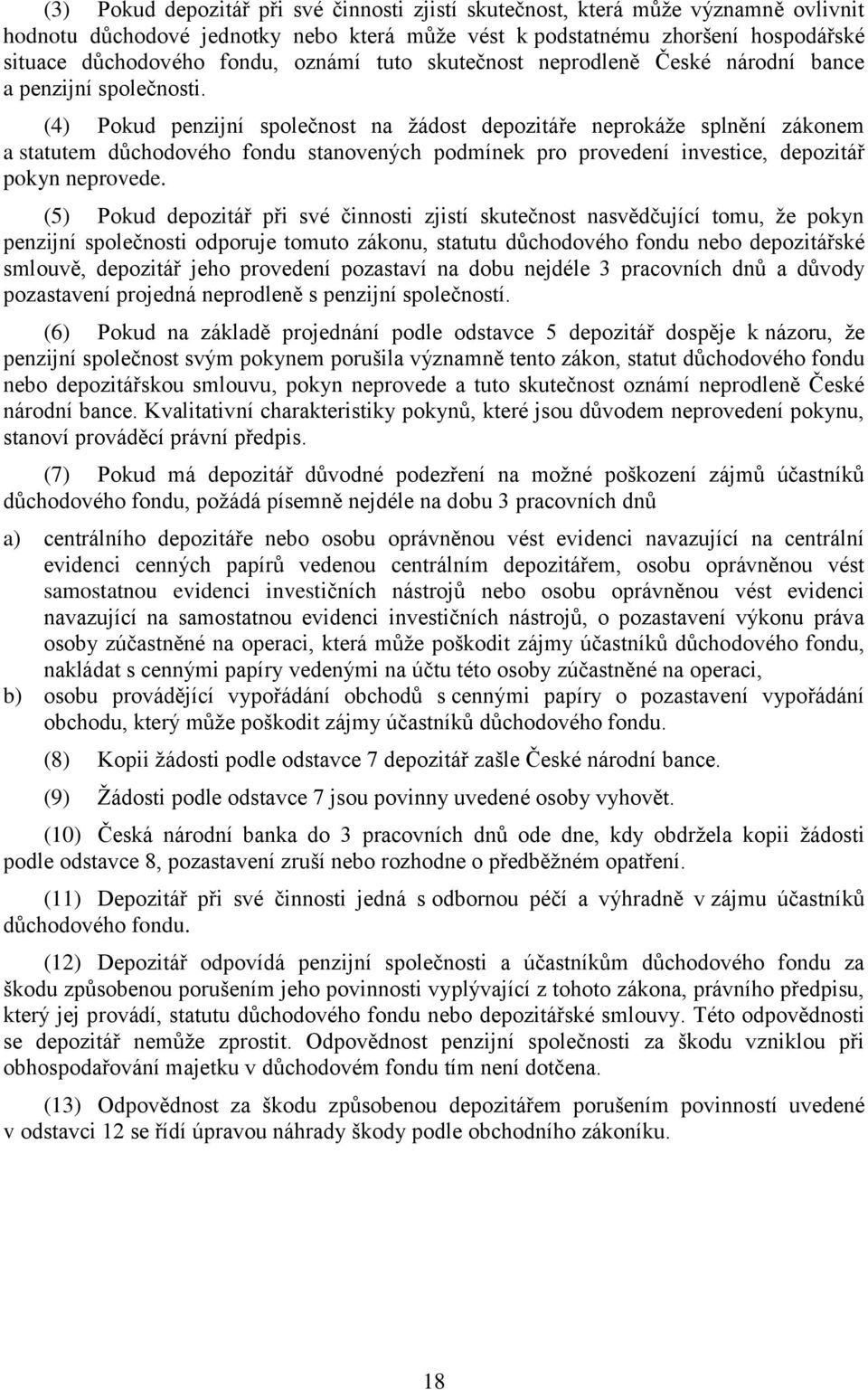 (4) Pokud penzijní společnost na žádost depozitáře neprokáže splnění zákonem a statutem důchodového fondu stanovených podmínek pro provedení investice, depozitář pokyn neprovede.