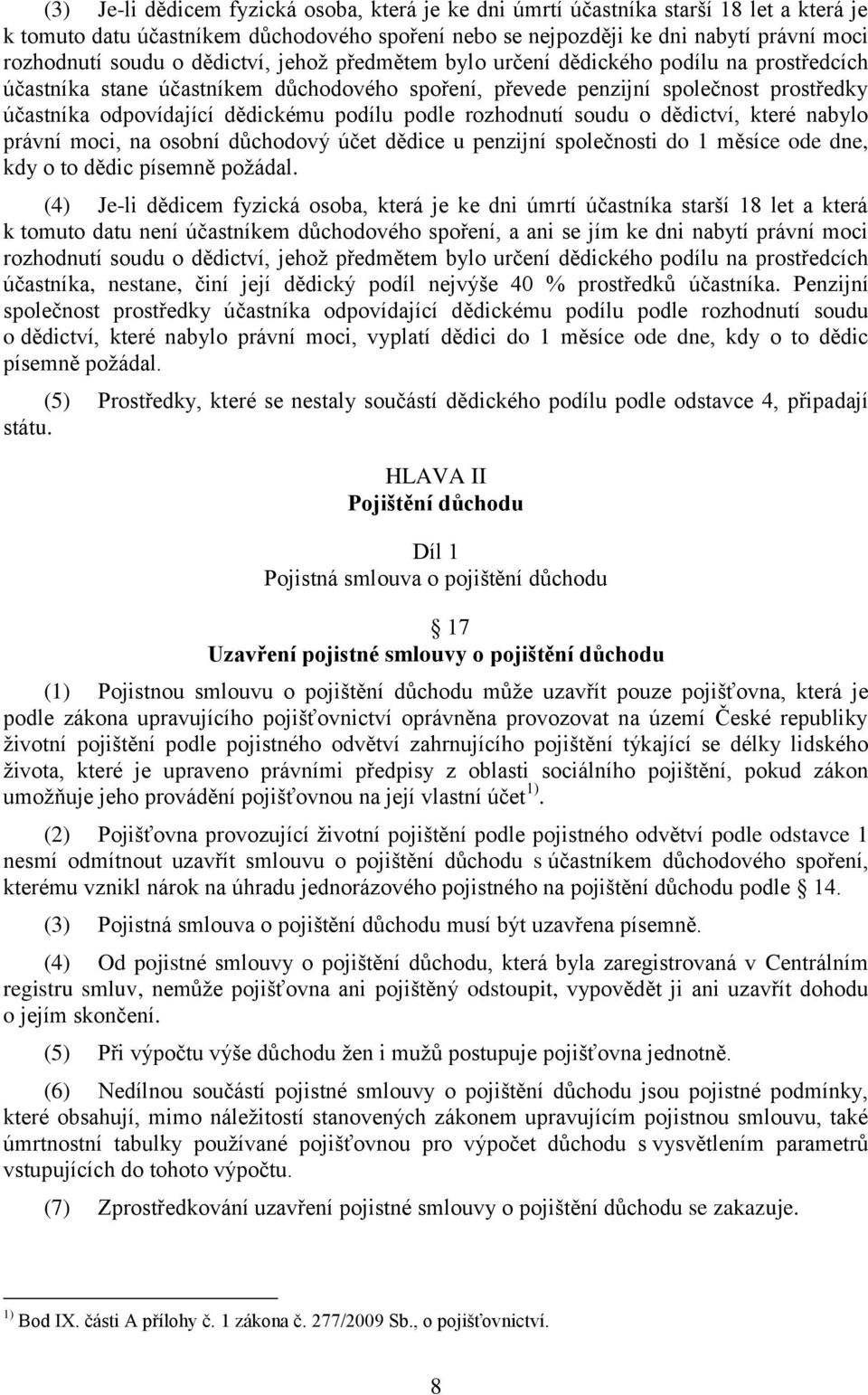 podle rozhodnutí soudu o dědictví, které nabylo právní moci, na osobní důchodový účet dědice u penzijní společnosti do 1 měsíce ode dne, kdy o to dědic písemně požádal.