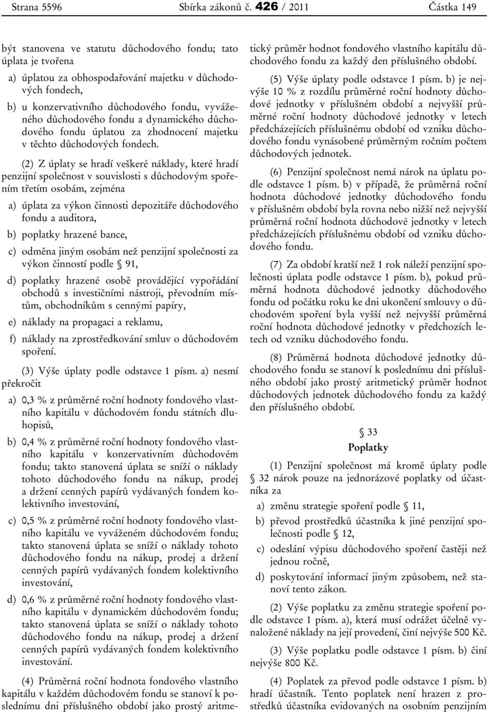 vyváženého důchodového fondu a dynamického důchodového fondu úplatou za zhodnocení majetku v těchto důchodových fondech.