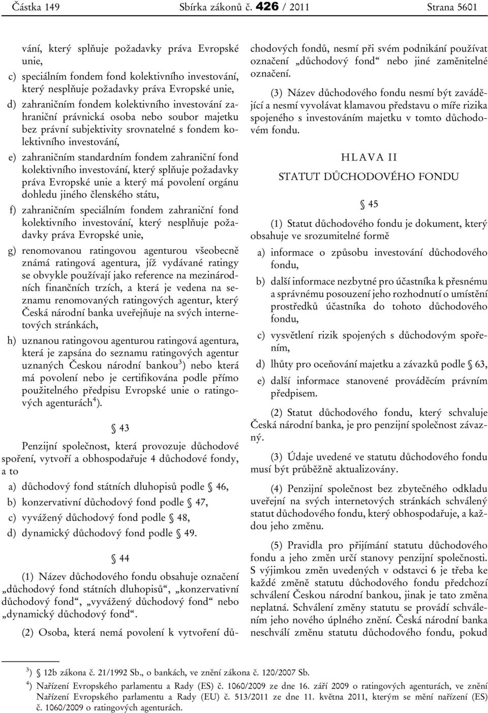 kolektivního investování zahraniční právnická osoba nebo soubor majetku bez právní subjektivity srovnatelné s fondem kolektivního investování, e) zahraničním standardním fondem zahraniční fond