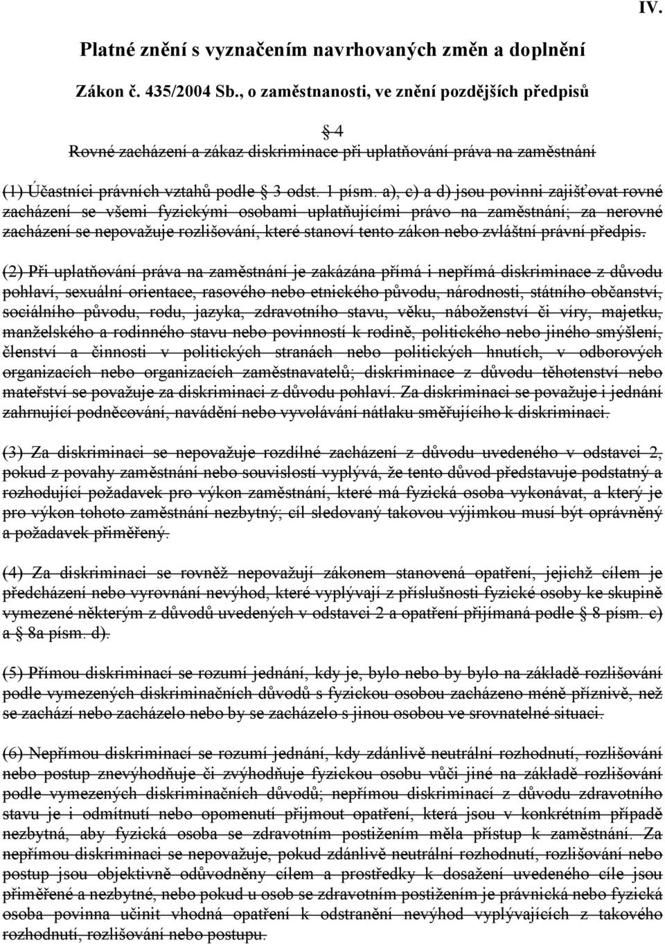 a), c) a d) jsou povinni zajišťovat rovné zacházení se všemi fyzickými osobami uplatňujícími právo na zaměstnání; za nerovné zacházení se nepovažuje rozlišování, které stanoví tento zákon nebo