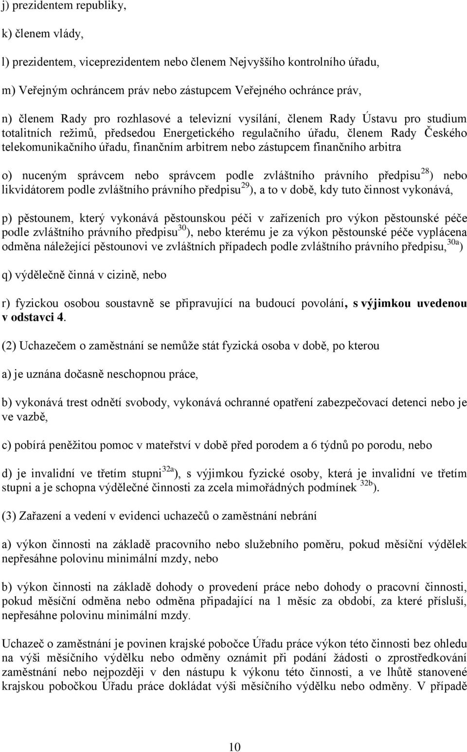 zástupcem finančního arbitra o) nuceným správcem nebo správcem podle zvláštního právního předpisu 28 ) nebo likvidátorem podle zvláštního právního předpisu 29 ), a to v době, kdy tuto činnost