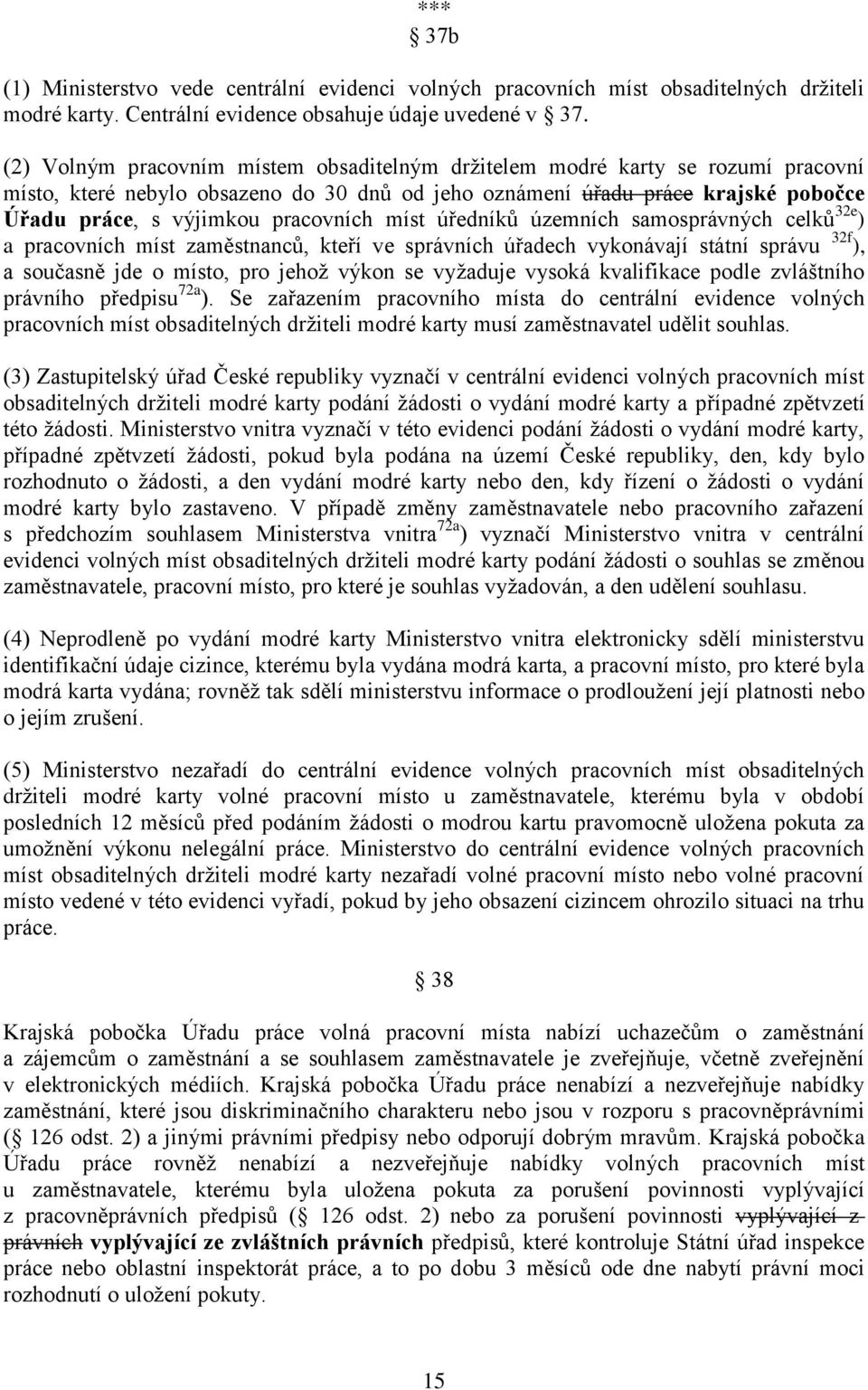 pracovních míst úředníků územních samosprávných celků 32e ) a pracovních míst zaměstnanců, kteří ve správních úřadech vykonávají státní správu 32f ), a současně jde o místo, pro jehož výkon se