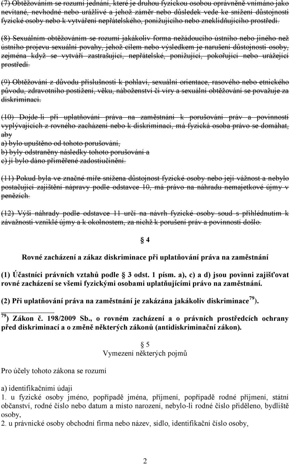 (8) Sexuálním obtěžováním se rozumí jakákoliv forma nežádoucího ústního nebo jiného než ústního projevu sexuální povahy, jehož cílem nebo výsledkem je narušení důstojnosti osoby, zejména když se