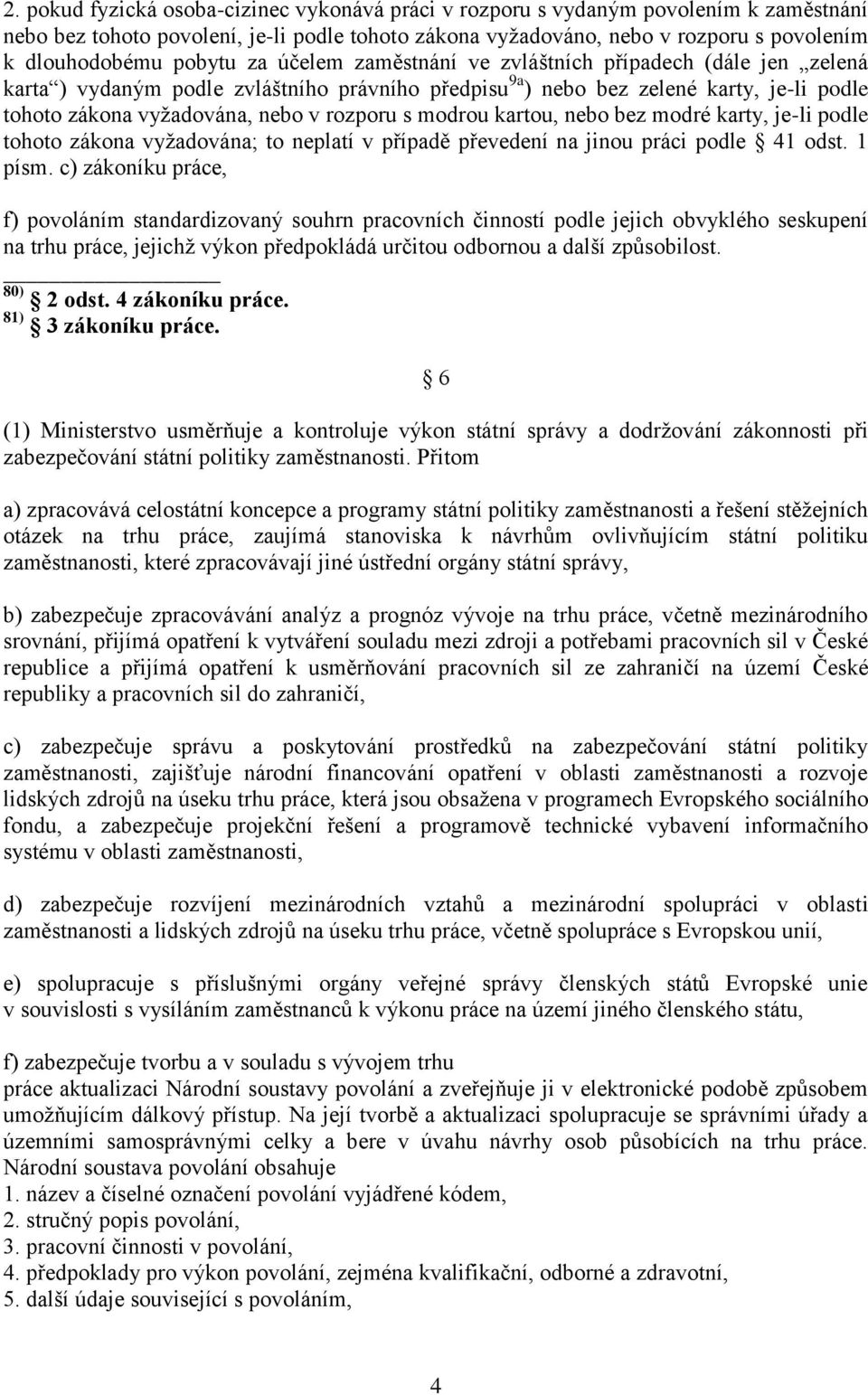 rozporu s modrou kartou, nebo bez modré karty, je-li podle tohoto zákona vyžadována; to neplatí v případě převedení na jinou práci podle 41 odst. 1 písm.