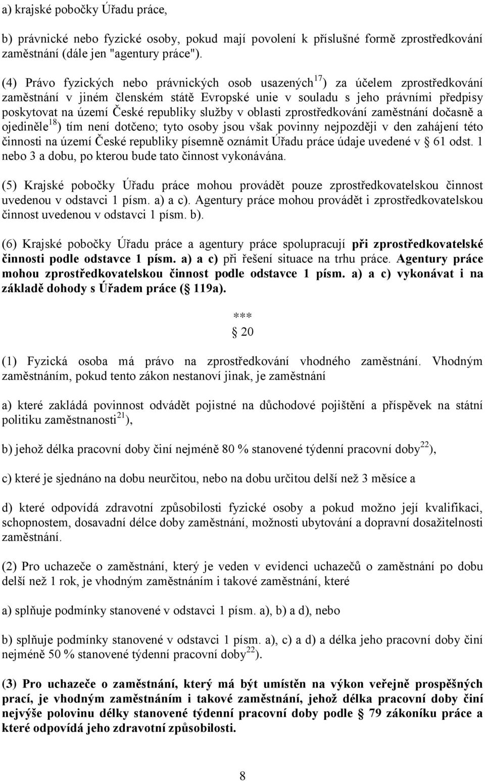 republiky služby v oblasti zprostředkování zaměstnání dočasně a ojediněle 18 ) tím není dotčeno; tyto osoby jsou však povinny nejpozději v den zahájení této činnosti na území České republiky písemně