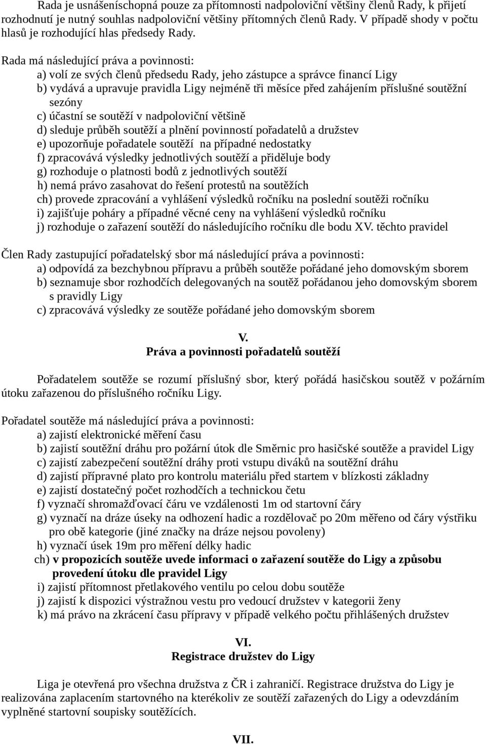 Rada má následující práva a povinnosti: a) volí ze svých členů předsedu Rady, jeho zástupce a správce financí Ligy b) vydává a upravuje pravidla Ligy nejméně tři měsíce před zahájením příslušné