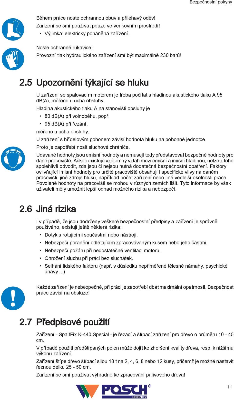 0 barů! 2.5 Upozornění týkající se hluku U zařízení se spalovacím motorem je třeba počítat s hladinou akustického tlaku A 95 db(a), měřeno u ucha obsluhy.