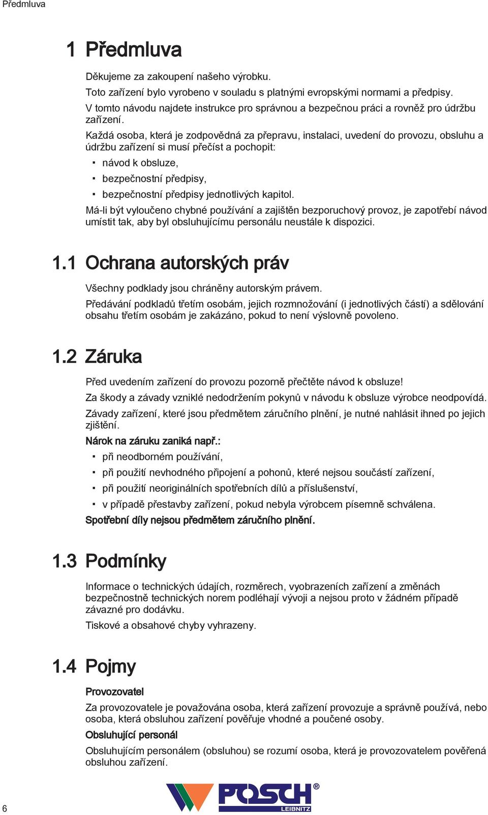 Každá osoba, která je zodpovědná za přepravu, instalaci, uvedení do provozu, obsluhu a údržbu zařízení si musí přečíst a pochopit: návod k obsluze, bezpečnostní předpisy, bezpečnostní předpisy
