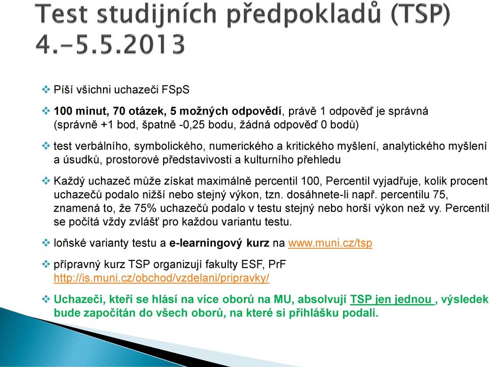 podalo nižší nebo stejný výkon, tzn. dosáhnete-li např. percentilu 75, znamená to, že 75% uchazečů podalo v testu stejný nebo horší výkon než vy.