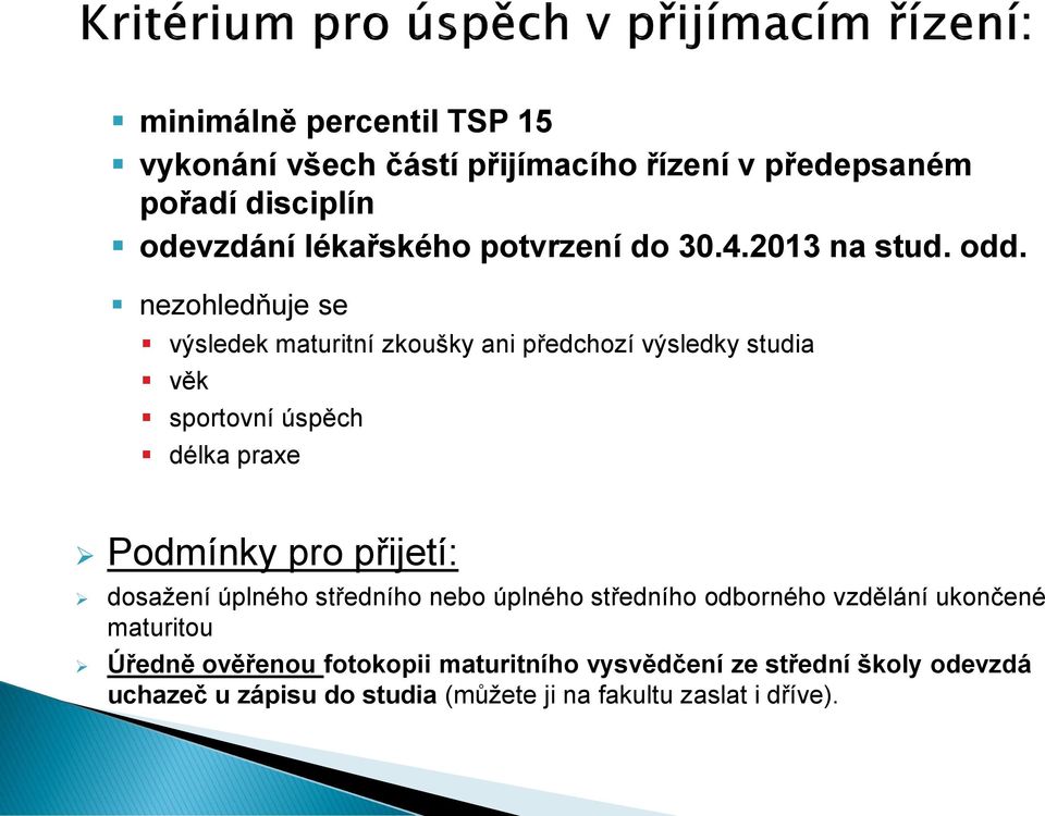 nezohledňuje se výsledek maturitní zkoušky ani předchozí výsledky studia věk sportovní úspěch délka praxe Podmínky pro přijetí: