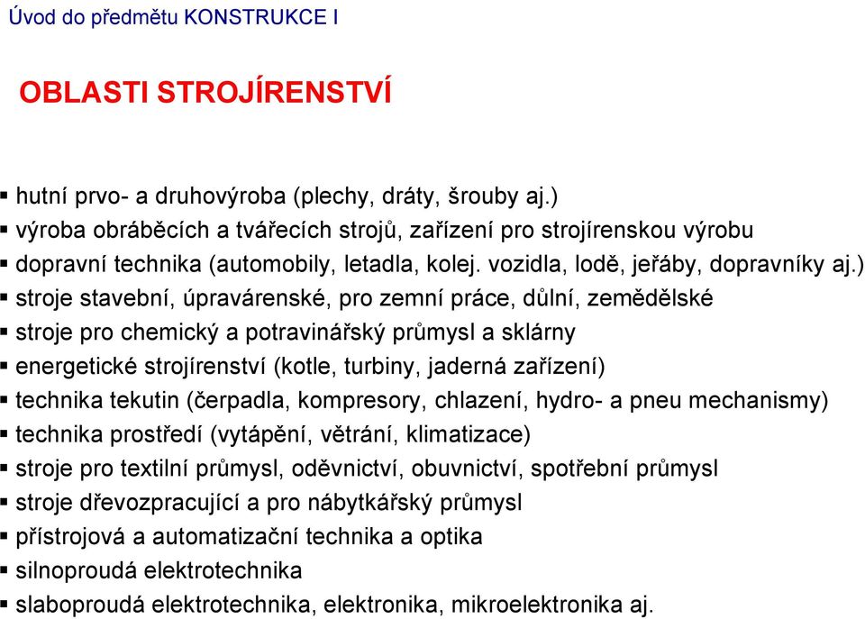 ) stroje stavební, úpravárenské, pro zemní práce, důlní, zemědělské stroje pro chemický a potravinářský průmysl a sklárny energetické strojírenství (kotle, turbiny, jaderná zařízení) technika tekutin