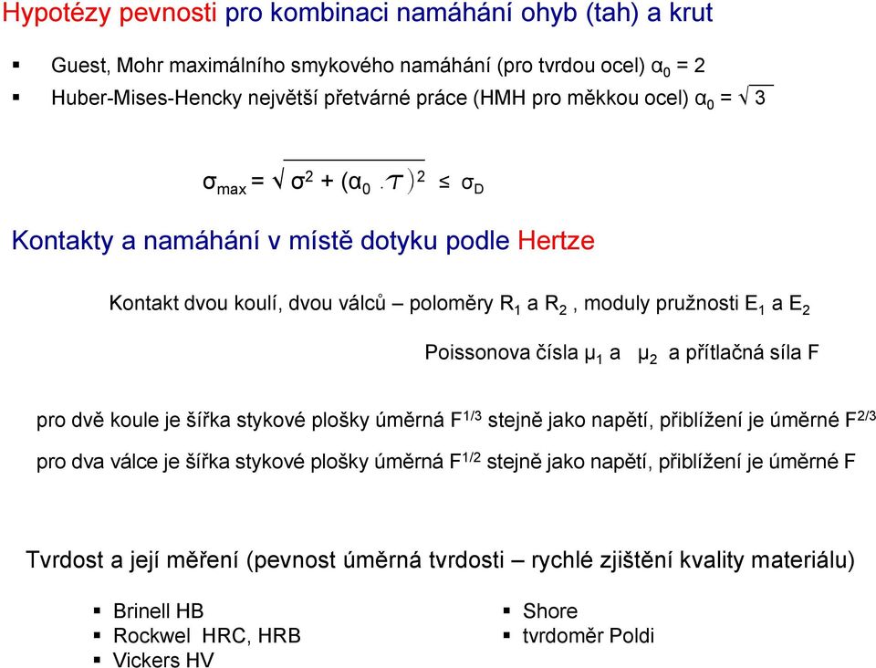 τ) 2 σ D Kontakty a namáhání v místě dotyku podle Hertze Kontakt dvou koulí, dvou válců poloměry R 1 a R 2, moduly pružnosti E 1 a E 2 Poissonova čísla μ 1 a μ 2 a přítlačná síla F