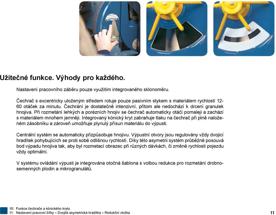 Při rozmetání lehkých a porézních hnojiv se čechrač automaticky otáčí pomaleji a zachází s materiálem mnohem jemněji.