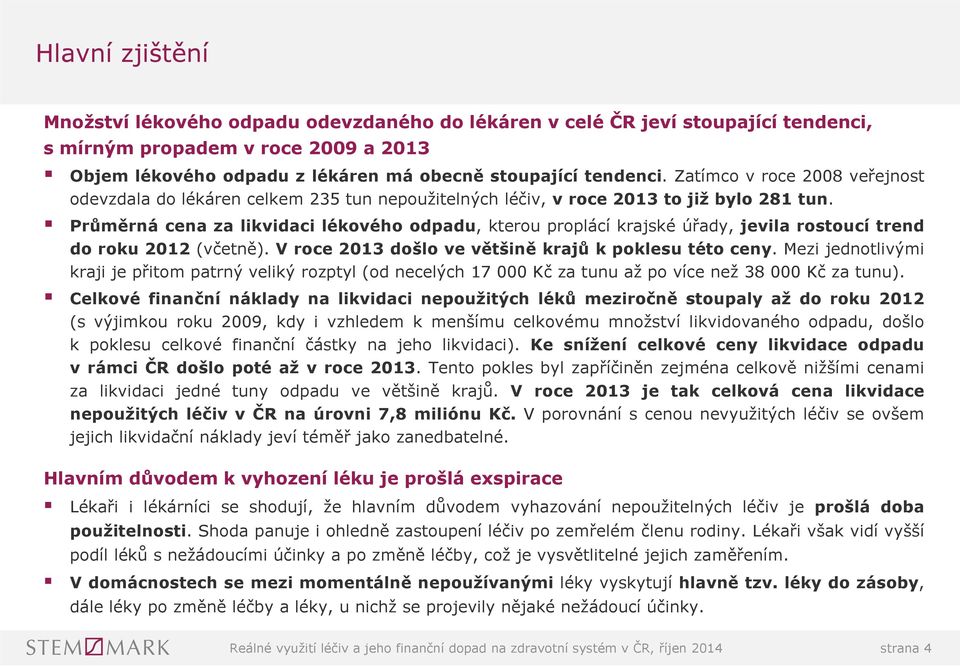 Průměrnácenazalikvidacilékovéhoodpadu, kterou proplácí krajské úřady, jevila rostoucí trend do roku 2012 (včetně). V roce 2013 došlo ve většině krajů kpoklesutétoceny.