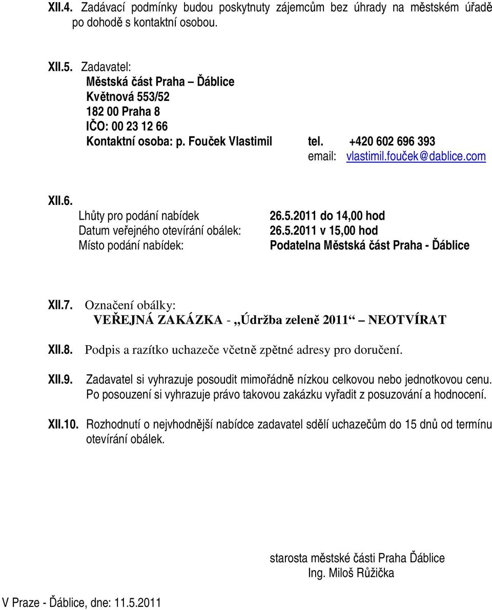 5.2011 do 14,00 hod 26.5.2011 v 15,00 hod Podatelna Městská část Praha - Ďáblice XII.7. Označení obálky: VEŘEJNÁ ZAKÁZKA - Údržba zeleně 2011 NEOTVÍRAT XII.8.