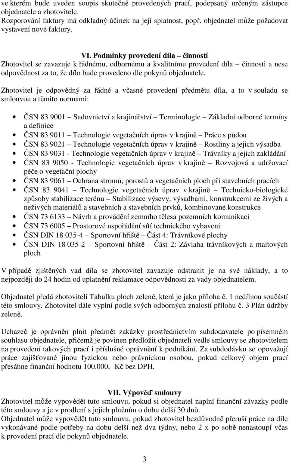 Podmínky provedení díla činností Zhotovitel se zavazuje k řádnému, odbornému a kvalitnímu provedení díla činnosti a nese odpovědnost za to, že dílo bude provedeno dle pokynů objednatele.