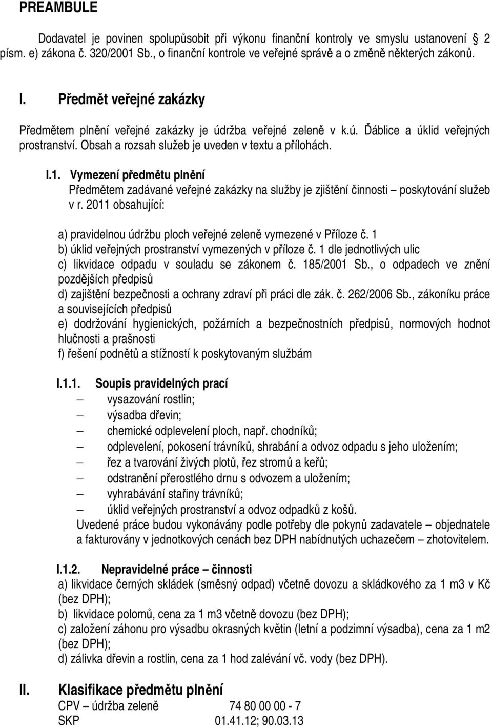 Vymezení předmětu plnění Předmětem zadávané veřejné zakázky na služby je zjištění činnosti poskytování služeb v r. 2011 obsahující: a) pravidelnou údržbu ploch veřejné zeleně vymezené v Příloze č.