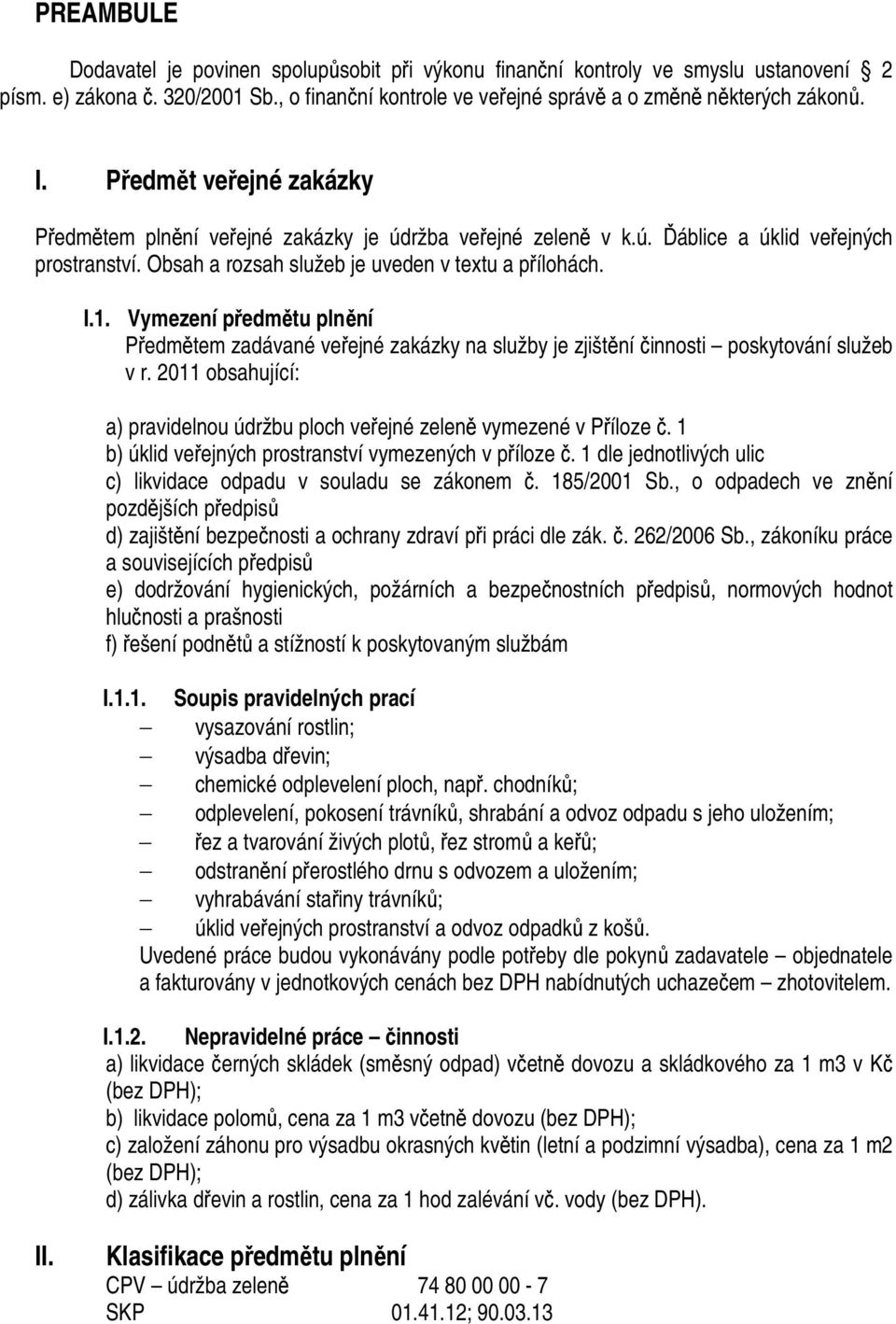 Vymezení předmětu plnění Předmětem zadávané veřejné zakázky na služby je zjištění činnosti poskytování služeb v r. 2011 obsahující: a) pravidelnou údržbu ploch veřejné zeleně vymezené v Příloze č.