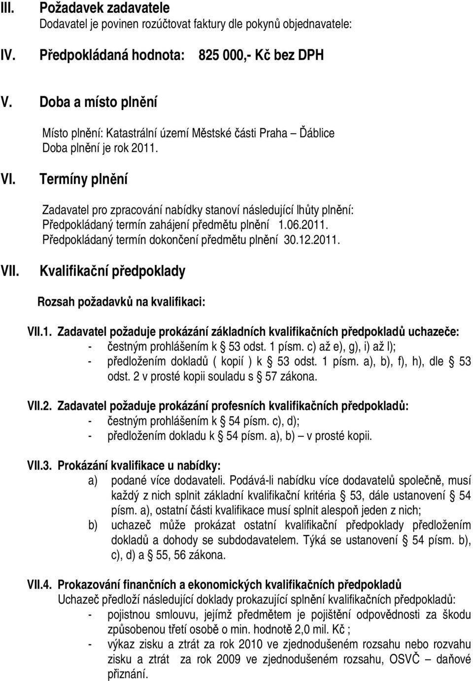 Termíny plnění Zadavatel pro zpracování nabídky stanoví následující lhůty plnění: Předpokládaný termín zahájení předmětu plnění 1.06.2011. Předpokládaný termín dokončení předmětu plnění 30.12.2011. VII.