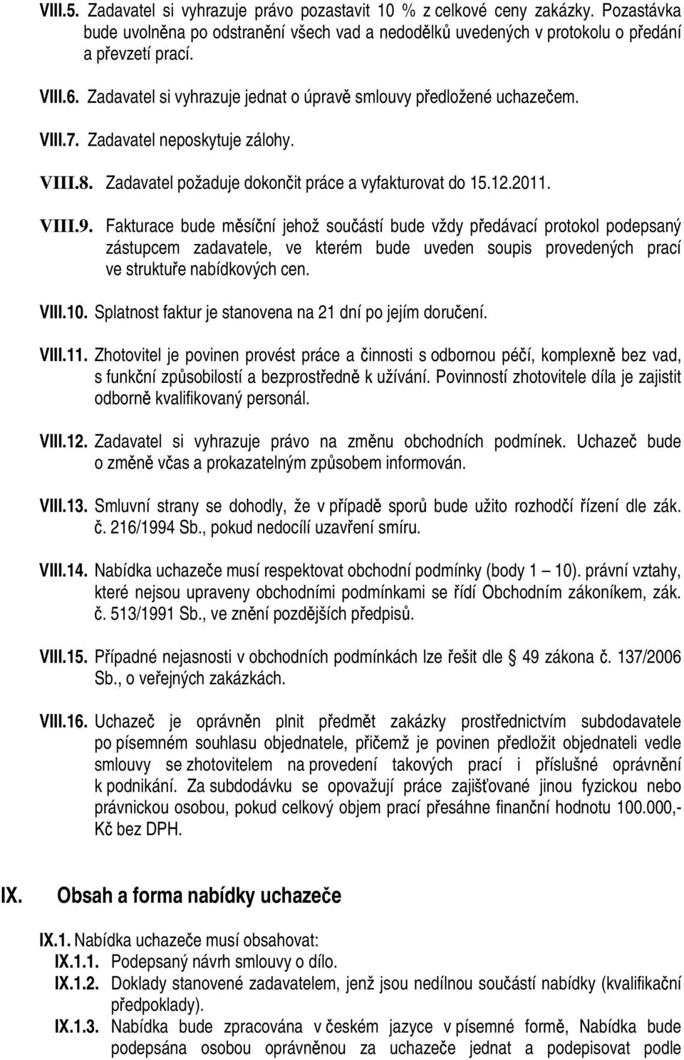 Fakturace bude měsíční jehož součástí bude vždy předávací protokol podepsaný zástupcem zadavatele, ve kterém bude uveden soupis provedených prací ve struktuře nabídkových cen. VIII.10.