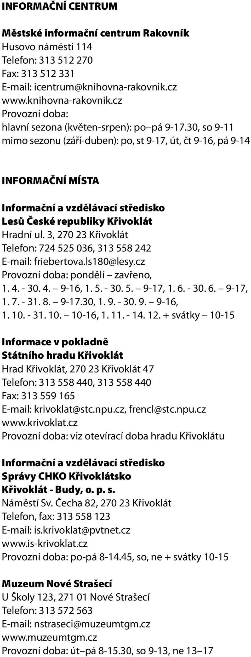 30, so 9-11 mimo sezonu (září-duben): po, st 9-17, út, čt 9-16, pá 9-14 INFORMAČNÍ MÍSTA Informační a vzdělávací středisko Lesů České republiky Křivoklát Hradní ul.