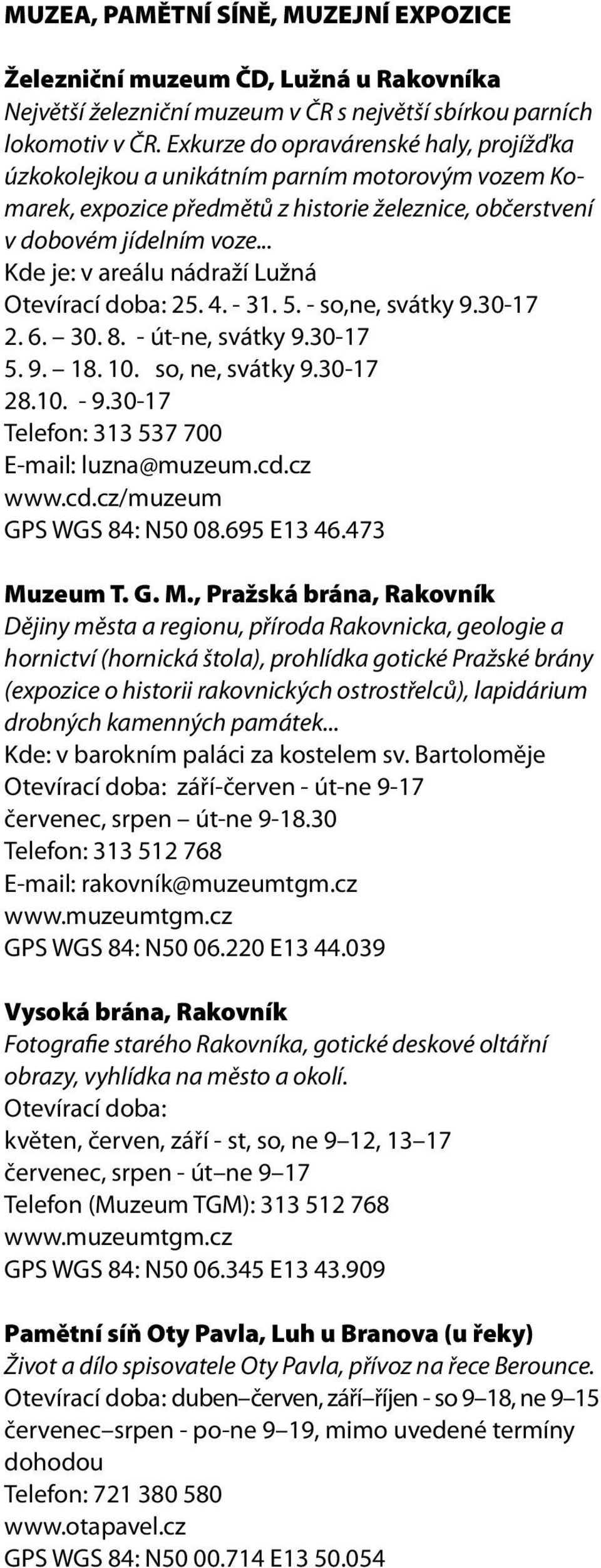 .. Kde je: v areálu nádraží Lužná Otevírací doba: 25. 4. - 31. 5. - so,ne, svátky 9.30-17 2. 6. 30. 8. - út-ne, svátky 9.30-17 5. 9. 18. 10. so, ne, svátky 9.30-17 28.10. - 9.