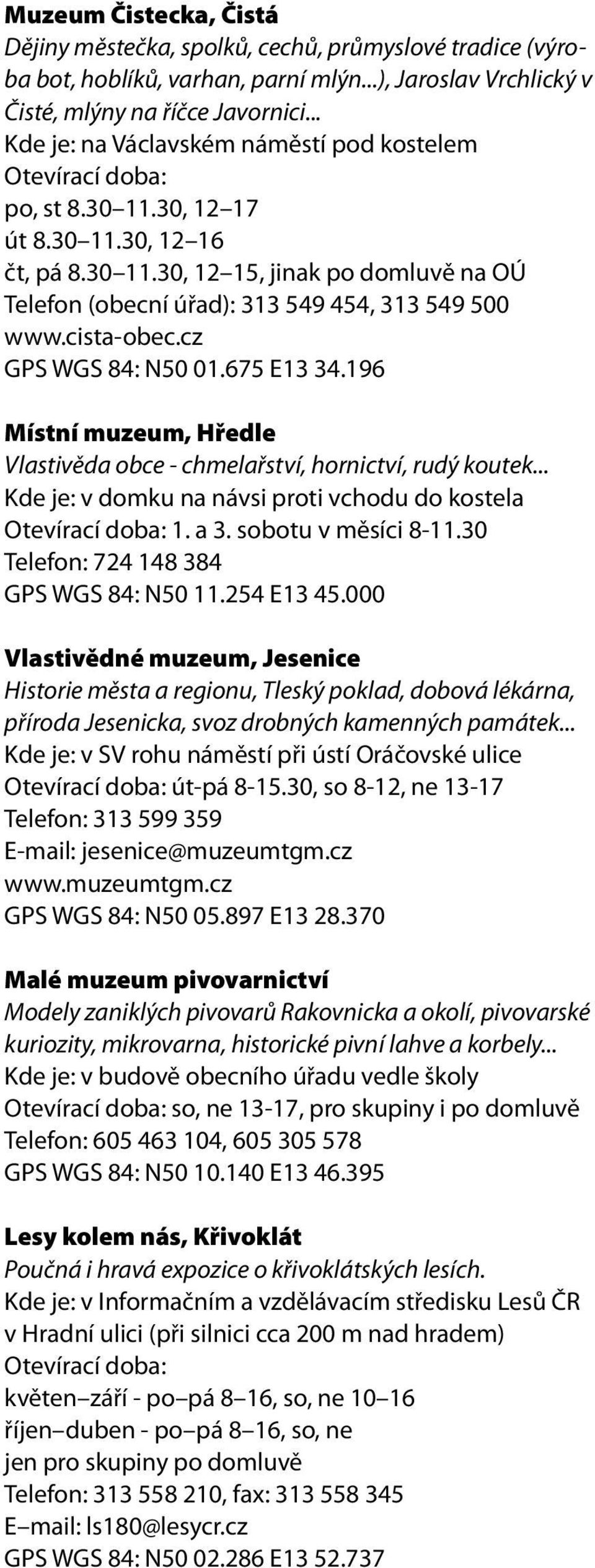 cista-obec.cz GPS WGS 84: N50 01.675 E13 34.196 Místní muzeum, Hředle Vlastivěda obce - chmelařství, hornictví, rudý koutek... Kde je: v domku na návsi proti vchodu do kostela Otevírací doba: 1. a 3.