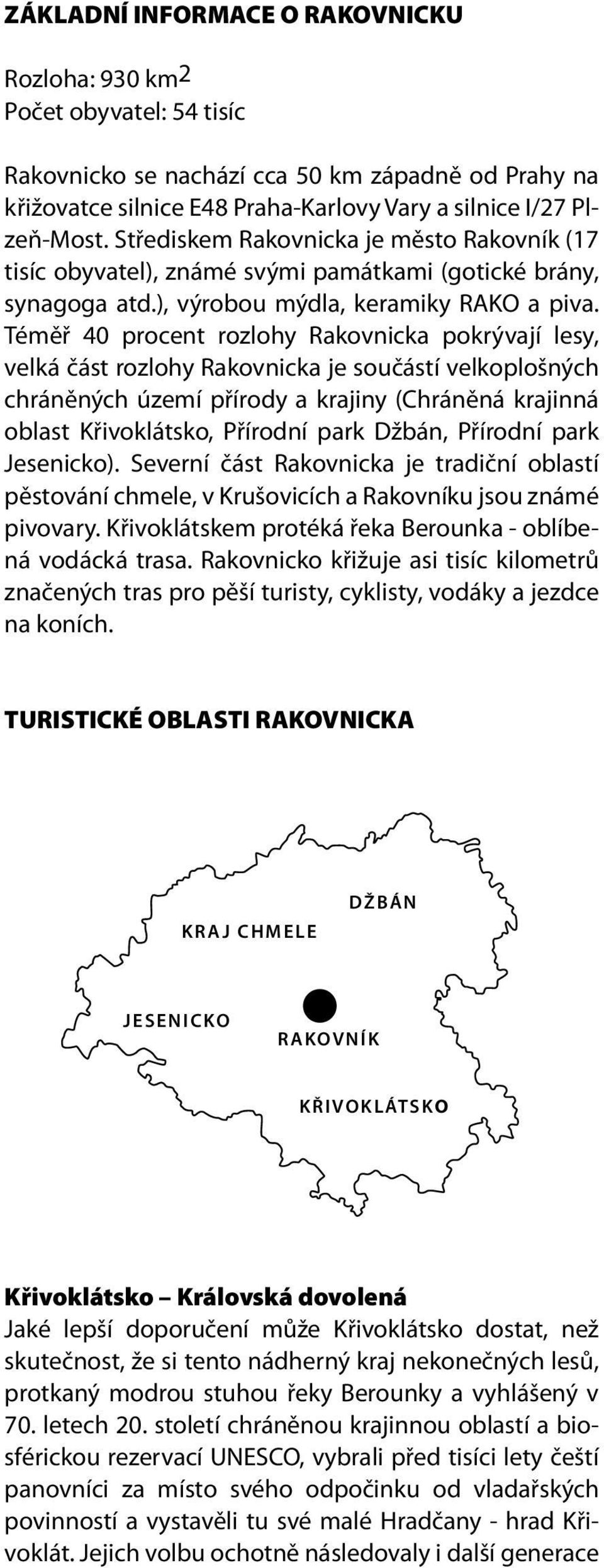 Téměř 40 procent rozlohy Rakovnicka pokrývají lesy, velká část rozlohy Rakovnicka je součástí velkoplošných chráněných území přírody a krajiny (Chráněná krajinná oblast Křivoklátsko, Přírodní park