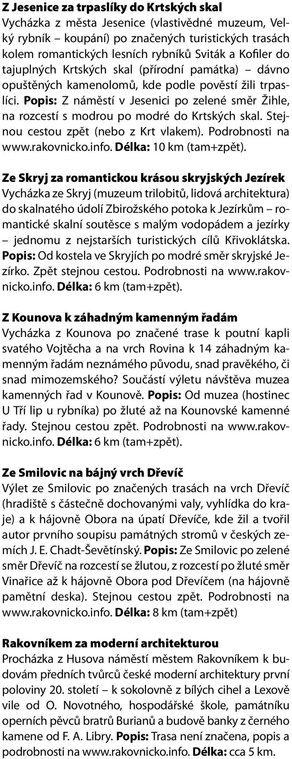 Popis: Z náměstí v Jesenici po zelené směr Žihle, na rozcestí s modrou po modré do Krtských skal. Stejnou cestou zpět (nebo z Krt vlakem). Podrobnosti na www.rakovnicko.info. Délka: 10 km (tam+zpět).