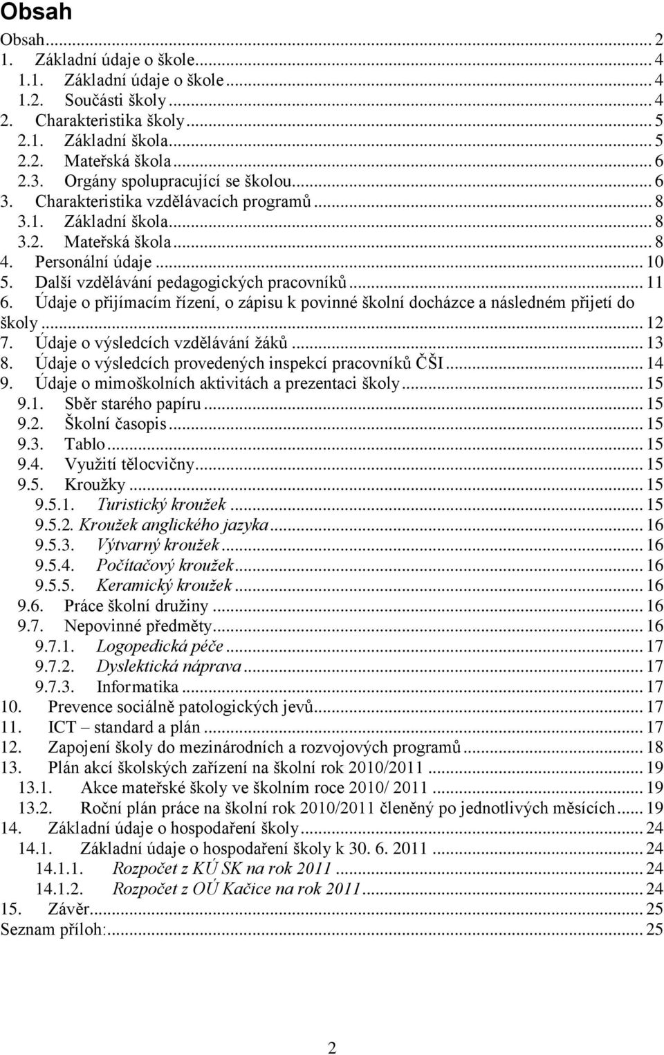 Další vzdělávání pedagogických pracovníků... 11 6. Údaje o přijímacím řízení, o zápisu k povinné školní docházce a následném přijetí do školy... 12 7. Údaje o výsledcích vzdělávání žáků... 13 8.