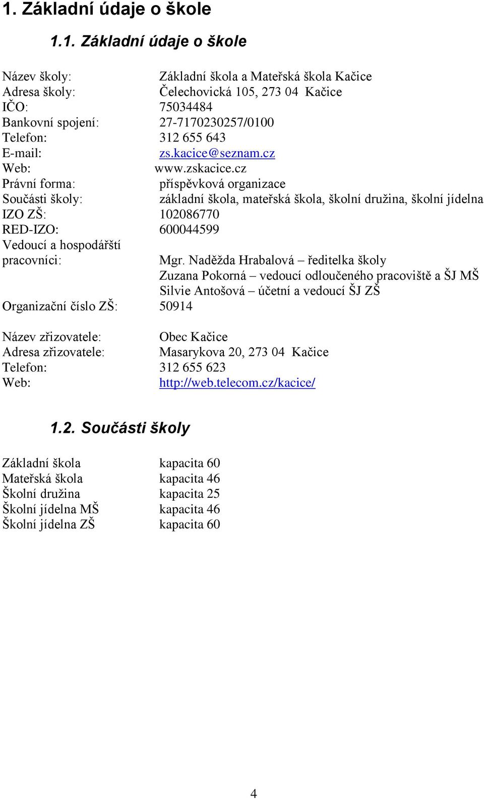 cz Právní forma: příspěvková organizace Součásti školy: základní škola, mateřská škola, školní družina, školní jídelna IZO ZŠ: 102086770 RED-IZO: 600044599 Vedoucí a hospodářští pracovníci: