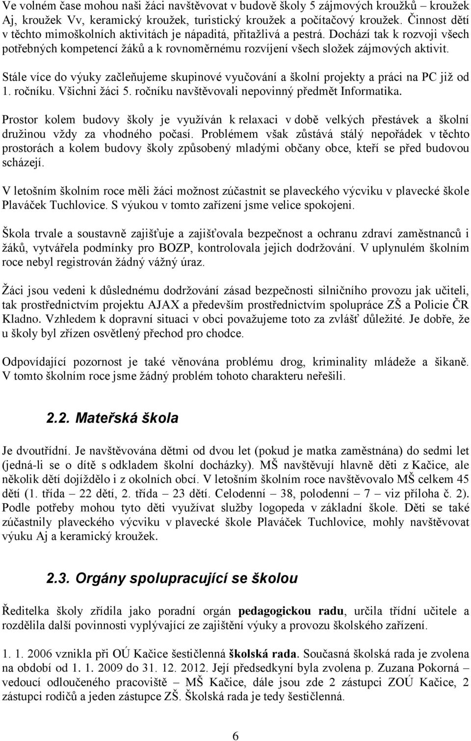 Stále více do výuky začleňujeme skupinové vyučování a školní projekty a práci na PC již od 1. ročníku. Všichni žáci 5. ročníku navštěvovali nepovinný předmět Informatika.