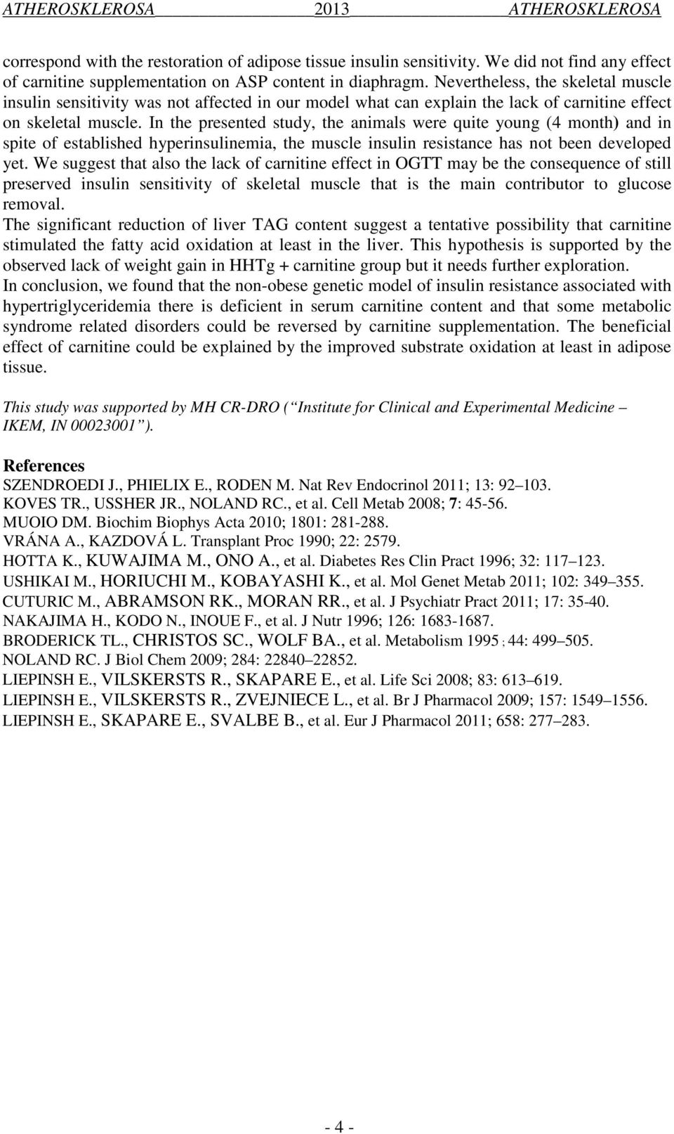 In the presented study, the animals were quite young (4 month) and in spite of established hyperinsulinemia, the muscle insulin resistance has not been developed yet.