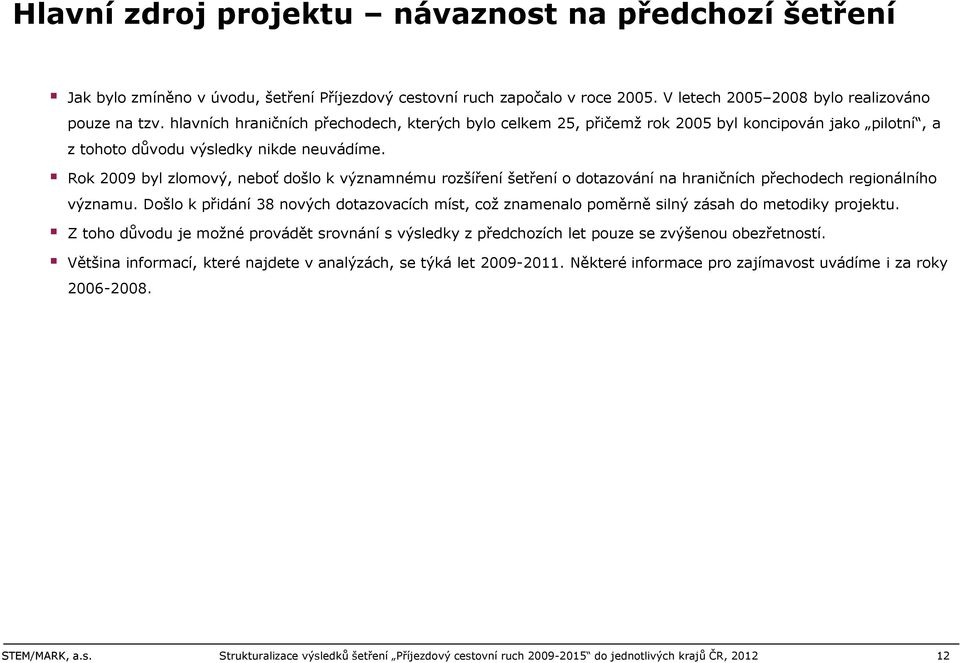 Rok 2009 byl zlomový, neboť došlo k významnému rozšíření šetření o dotazování na hraničních přechodech regionálního významu.