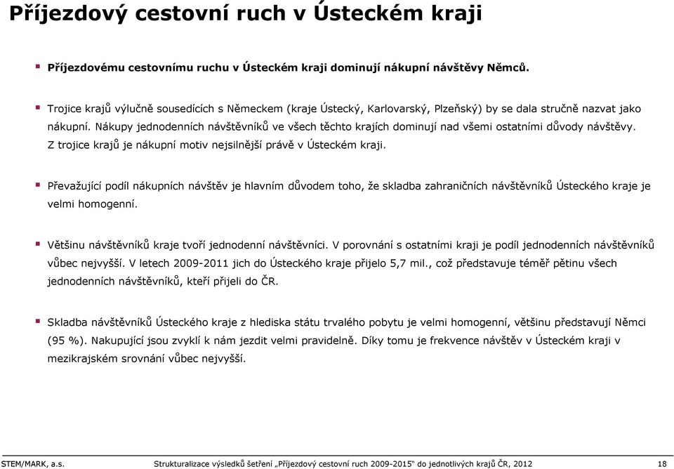 Nákupy jednodenních návštěvníků ve všech těchto krajích dominují nad všemi ostatními důvody návštěvy. Z trojice krajů je nákupní motiv nejsilnější právě v Ústeckém kraji.