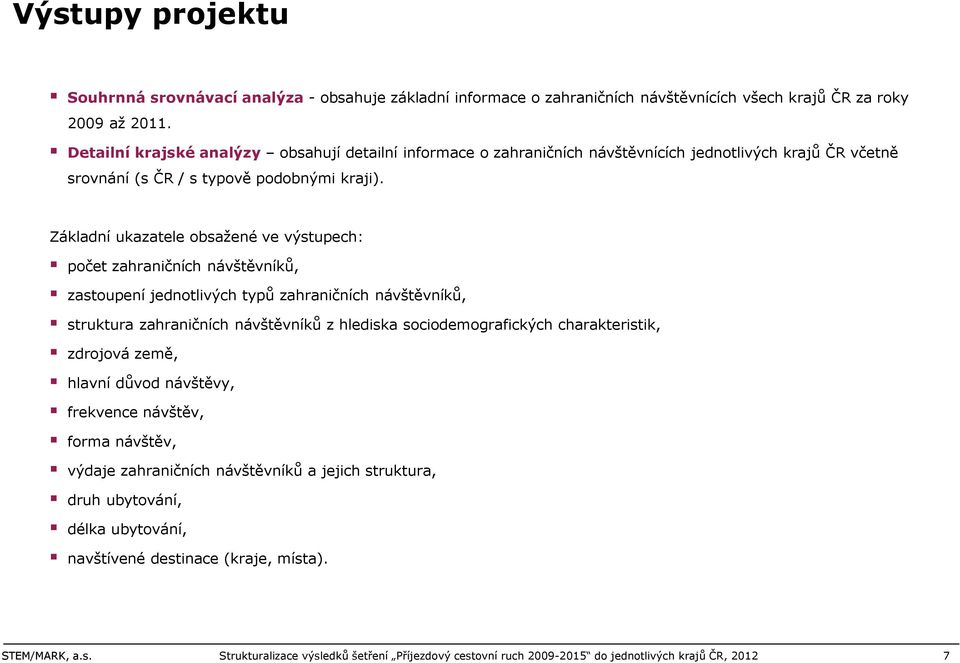 Základní ukazatele obsažené ve výstupech: počet zahraničních návštěvníků, zastoupení jednotlivých typů zahraničních návštěvníků, struktura zahraničních návštěvníků z hlediska sociodemografických