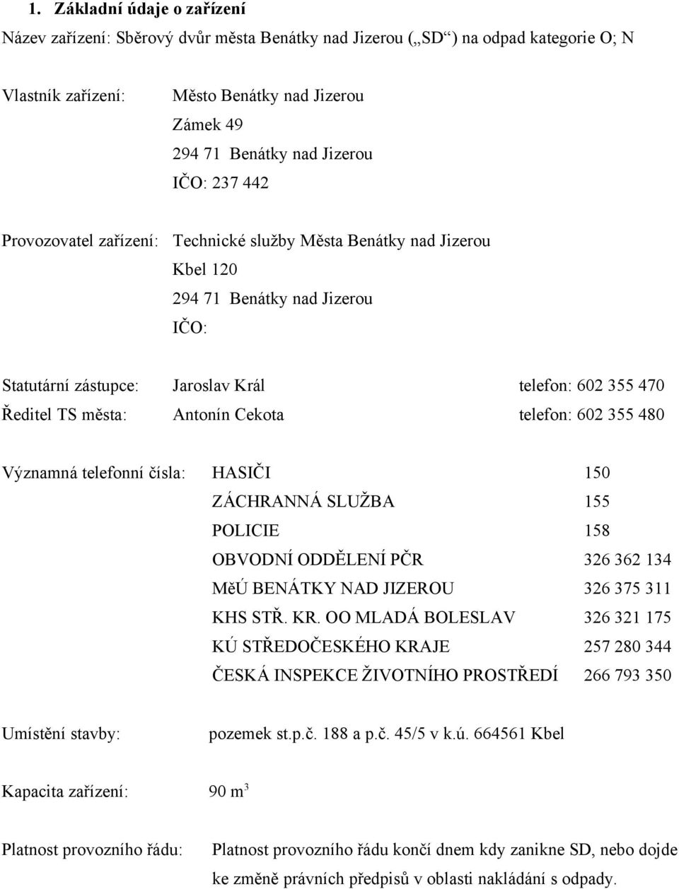 Antonín Cekota telefon: 602 355 480 Významná telefonní čísla: HASIČI 150 ZÁCHRANNÁ SLUŽBA 155 POLICIE 158 OBVODNÍ ODDĚLENÍ PČR 326 362 134 MěÚ BENÁTKY NAD JIZEROU 326 375 311 KHS STŘ. KR.