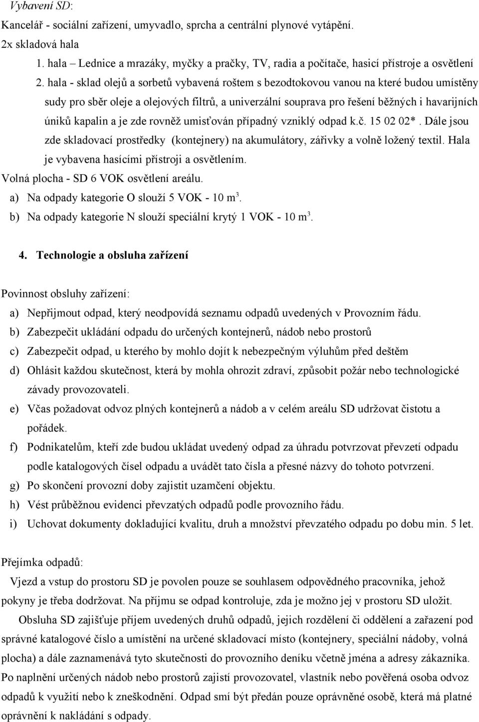 hala - sklad olejů a sorbetů vybavená roštem s bezodtokovou vanou na které budou umístěny sudy pro sběr oleje a olejových filtrů, a univerzální souprava pro řešení běžných i havarijních úniků kapalin