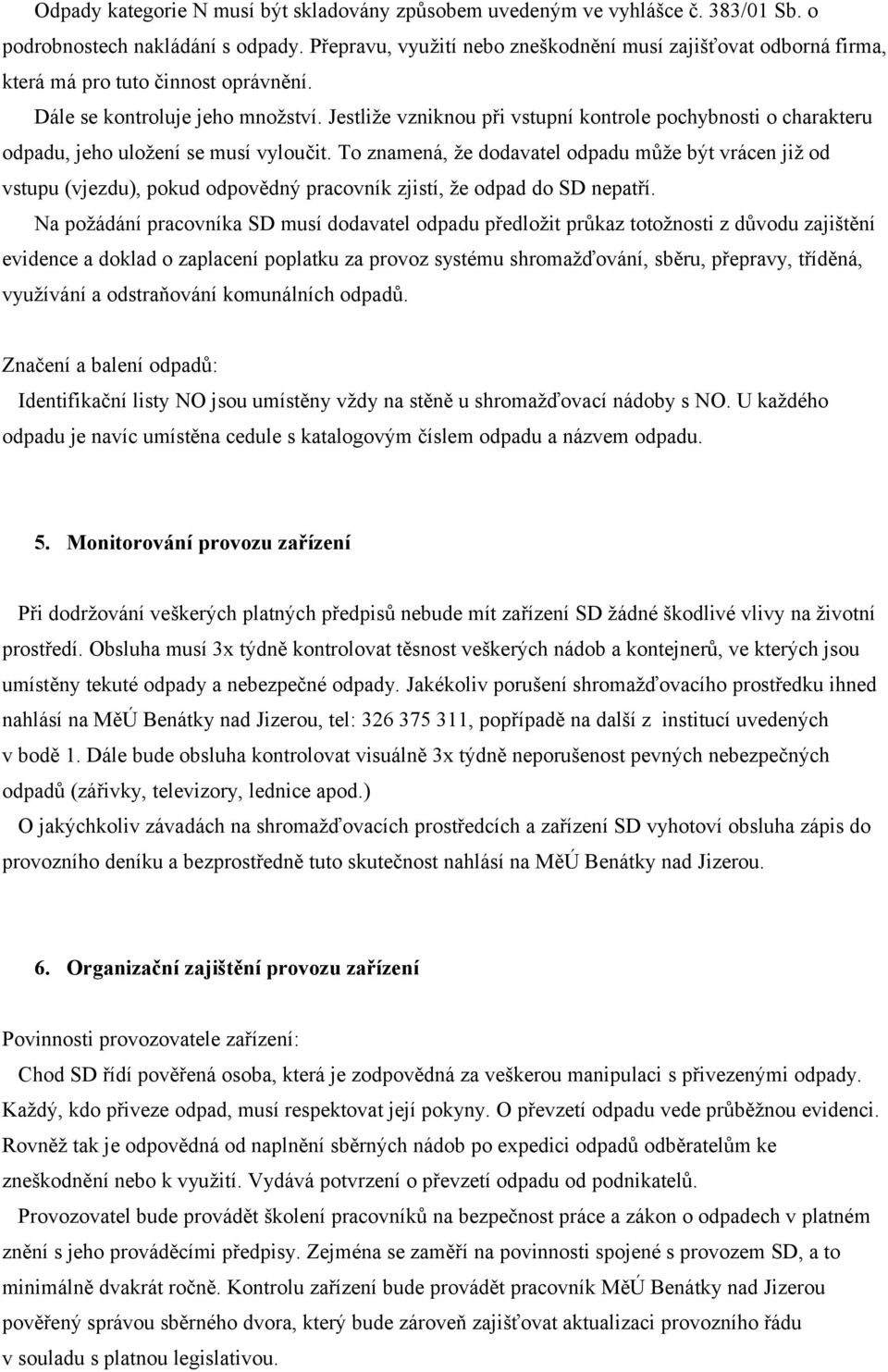 Jestliže vzniknou při vstupní kontrole pochybnosti o charakteru odpadu, jeho uložení se musí vyloučit.