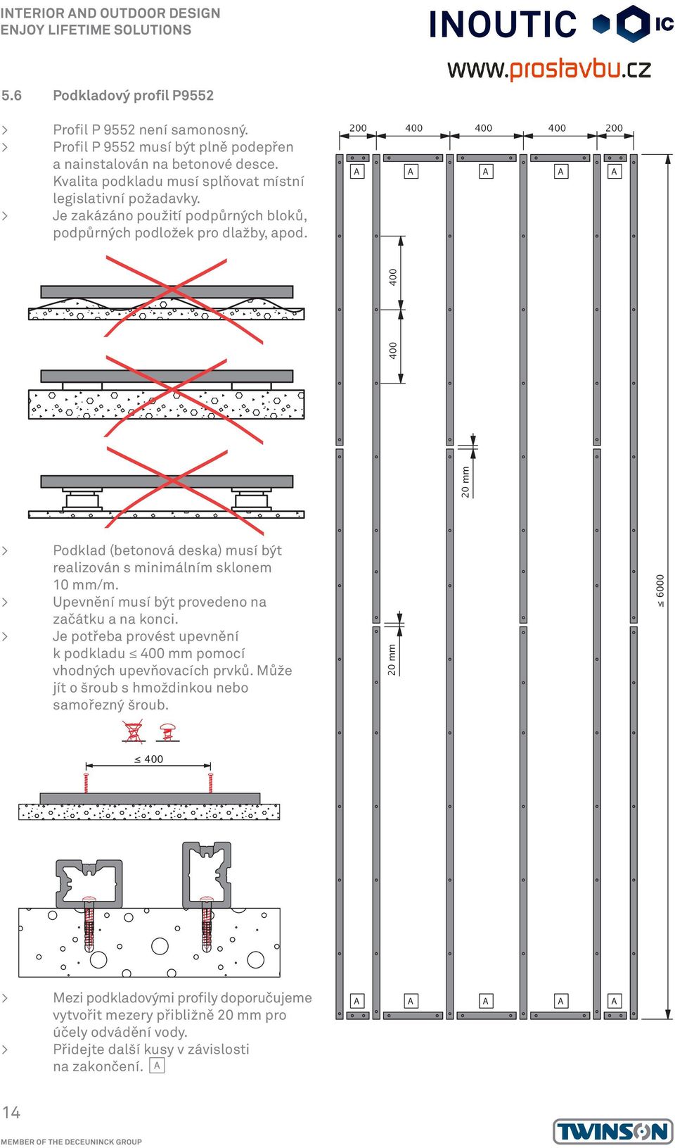 200 400 400 400 200 A A A A A 20 mm 20 mm 400 400 > Podklad (betonová deska) musí být realizován s minimálním sklonem 10 mm/m. > Upevnění musí být provedeno na začátku a na konci.
