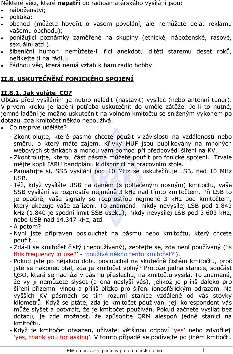 II.8. USKUTEČNĚNÍ FONICKÉHO SPOJENÍ II.8.1. Jak voláte CQ? Občas před vysíláním je nutno naladit (nastavit) vysílač (nebo anténní tuner). V prvém kroku je ladění potřeba uskutečnit do umělé zátěže.