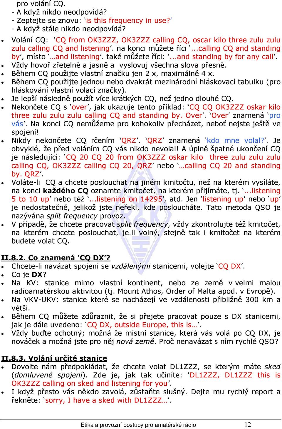 ..and standing by for any call. Vždy hovoř zřetelně a jasně a vyslovuj všechna slova přesně. Během CQ použijte vlastní značku jen 2 x, maximálně 4 x.
