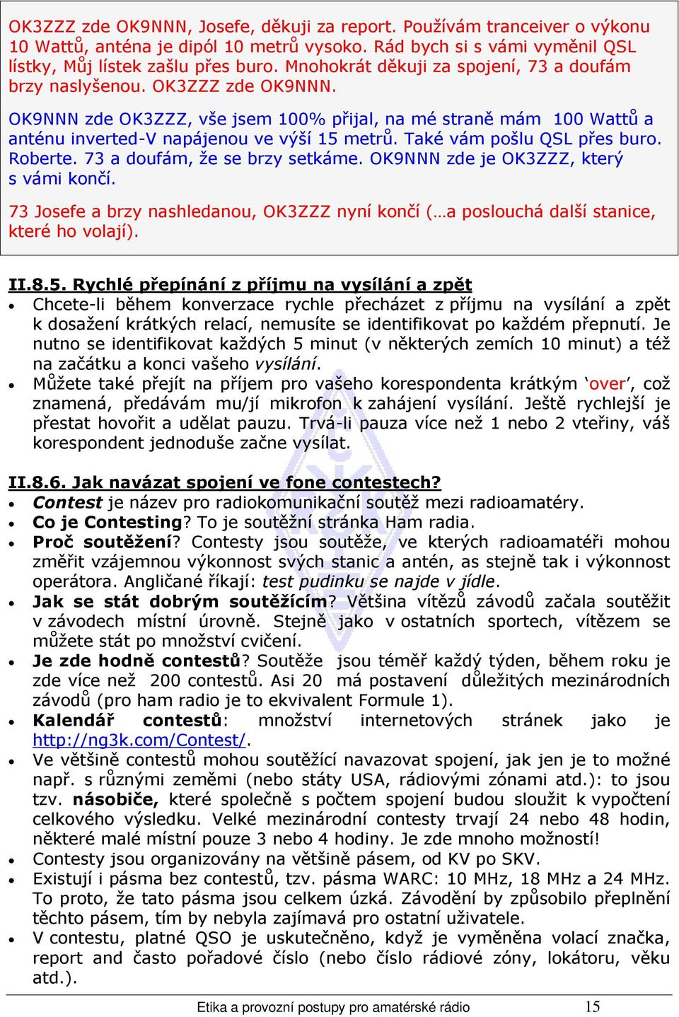 Také vám pošlu QSL přes buro. Roberte. 73 a doufám, že se brzy setkáme. OK9NNN zde je OK3ZZZ, který s vámi končí.