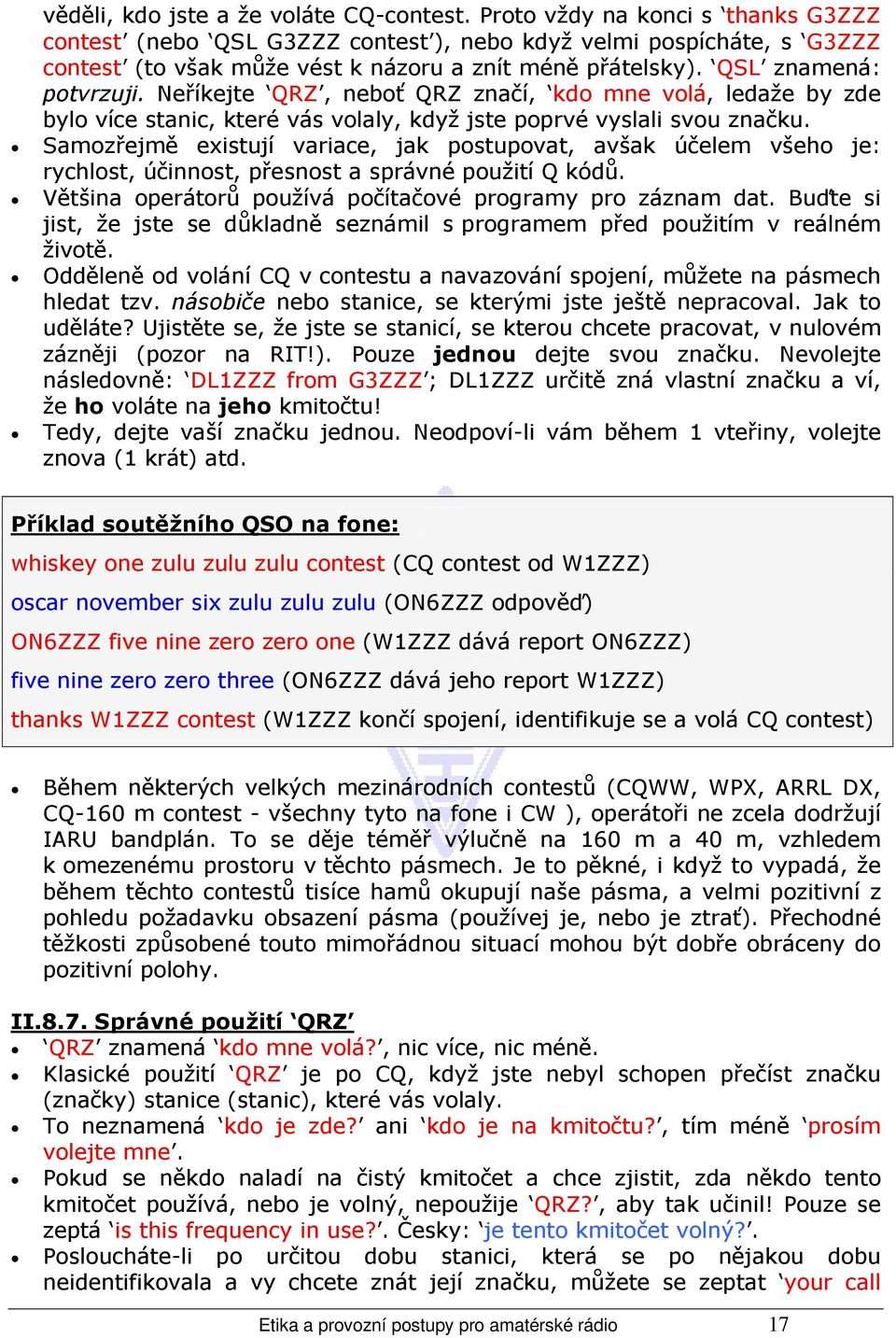 Neříkejte QRZ, neboť QRZ značí, kdo mne volá, ledaže by zde bylo více stanic, které vás volaly, když jste poprvé vyslali svou značku.