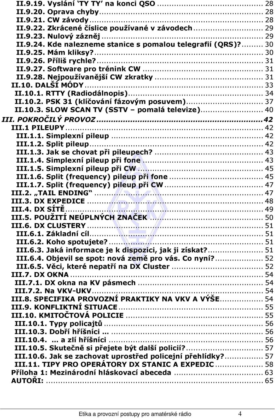 DALŠÍ MÓDY... 33 II.10.1. RTTY (Radiodálnopis)... 34 II.10.2. PSK 31 (klíčování fázovým posuvem)... 37 II.10.3. SLOW SCAN TV (SSTV pomalá televize)... 40 III. POKROČILÝ PROVOZ...42 III.1 PILEUPY.