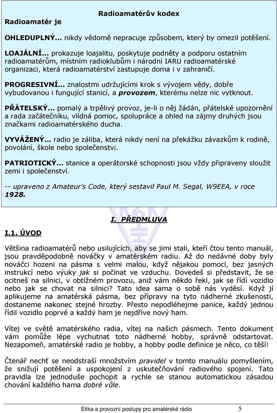 PROGRESIVNÍ... znalostmi udržujícími krok s vývojem vědy, dobře vybudovanou i fungující stanicí, a provozem, kterému nelze nic vytknout. PŘÁTELSKÝ.