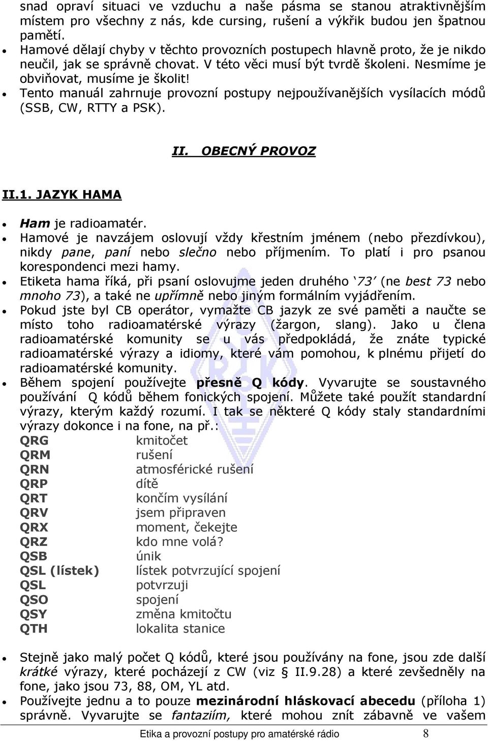 Tento manuál zahrnuje provozní postupy nejpoužívanějších vysílacích módů (SSB, CW, RTTY a PSK). II. OBECNÝ PROVOZ II.1. JAZYK HAMA Ham je radioamatér.