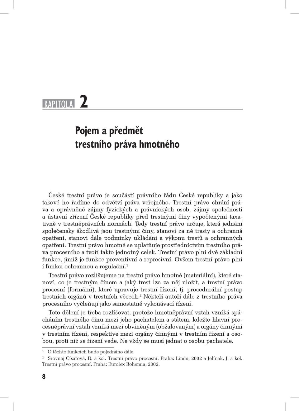 Tedy trestní právo určuje, která jednání společensky škodlivá jsou trestnými činy, stanoví za ně tresty a ochranná opatření, stanoví dále podmínky ukládání a výkonu trestů a ochranných opatření.